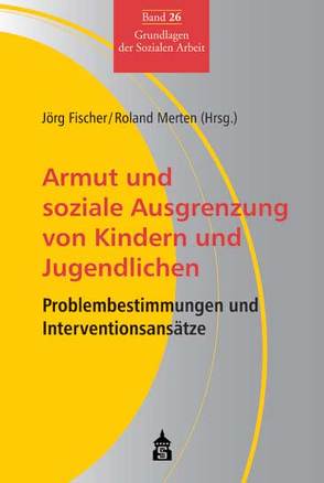 Armut und soziale Ausgrenzung von Kindern und Jugendlichen von Fischer,  Jörg, Merten,  Roland