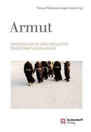 Armut. Zur Geschichte und Aktualität eines christlichen Ideals von Möllenbeck,  Thomas, Schulte,  Ludger