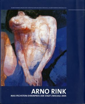 Arno Rink. Max Pechstein-Ehrenpreis der Stadt Zwickau 2005 von Baumann,  Claus, Stoye,  Wilfried, Vettermann,  Dietmar, Wagner,  Siegfried