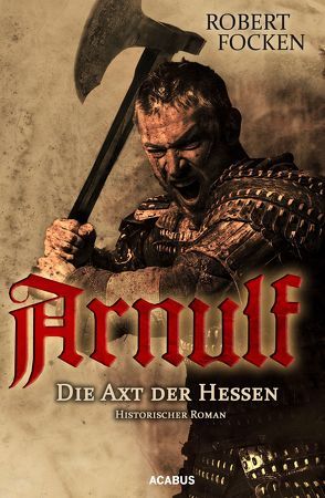 Arnulf. Die Axt der Hessen von Focken,  Robert