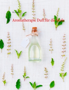 Aromatherapie Duft für die Seele von Marko,  W. J.