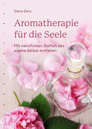 Aromatherapie für die Seele von Zenz,  Diana