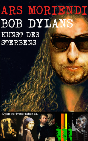 Ars Moriendi – Bob Dylans Kunst des Sterbens von Glanz,  Udo, Joblin,  Bob