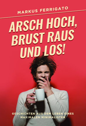 Arsch hoch, Brust raus und los! von Ferrigato,  Markus