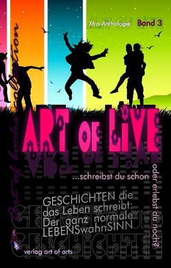 art of live – Xtra-Anthologie Band 3 der art of books collection von Bartl,  Silvia J, Franzen,  Karl H, Gernler,  Jürgen R von, Gutzeit,  Cornelia, Heimberg,  Katja, Kopf,  Barbara, Manstorfer,  Eva, Masomi,  Michael, Maverik,  Christina, Modler,  Britta, Paprotka,  Inge, Pasichnyk,  Raissa, Plychta,  Margrita, Schlereth,  Kunigunde, Schöppe,  Daniel, Schuster,  Ute A, Thew,  James, Tschürtz,  Jutta M, Ziegler,  Gabriele