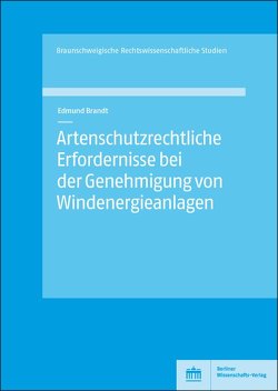 Artenschutzrechtliche Erfordernisse bei der Genehmigung von Windenergieanlagen von Brandt,  Edmund