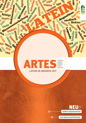 Artes. Das kompetenzorientierte Lehrbuch für den Latein-Grundkurs neu von Bauer,  Martin M., Diwiak,  Kathrin, Einfalt,  Mareike, Goda,  Krisztina, Graf,  Susanne, Oswald,  Renate, Trojer,  Ute