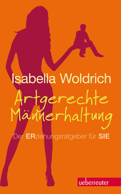 Artgerechte Männerhaltung von Woldrich,  Isabella