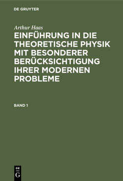 Arthur Haas: Einführung in die theoretische Physik mit besonderer… / Arthur Haas: Einführung in die theoretische Physik mit besonderer…. Band 1 von Haas,  Arthur