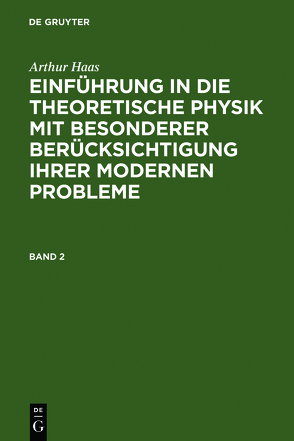 Arthur Haas: Einführung in die theoretische Physik mit besonderer… / Arthur Haas: Einführung in die theoretische Physik mit besonderer…. Band 2 von Haas,  Arthur