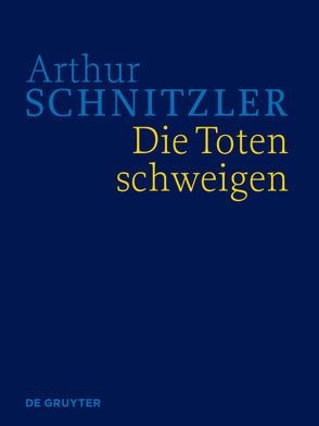 Arthur Schnitzler: Werke in historisch-kritischen Ausgaben / Die Toten schweigen von Börner,  Ingo, Lindner,  Anna, Müller,  Martin Anton, Schwentner,  Isabella