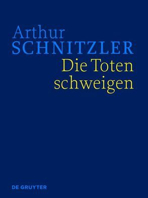 Arthur Schnitzler: Werke in historisch-kritischen Ausgaben / Die Toten schweigen von Börner,  Ingo, Lindner,  Anna, Müller,  Martin Anton, Schwentner,  Isabella