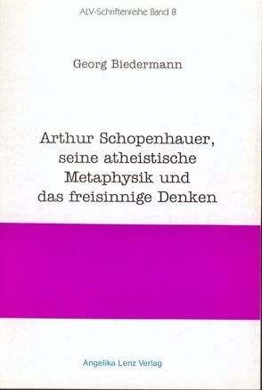 Arthur Schopenhauer, seine atheistische Metaphysik und das freisinnige Denken von Biedermann,  Georg