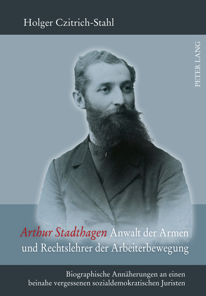 Arthur Stadthagen – Anwalt der Armen und Rechtslehrer der Arbeiterbewegung von Czitrich-Stahl,  Holger