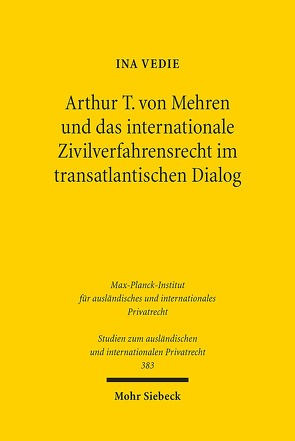 Arthur T. von Mehren und das internationale Zivilverfahrensrecht im transatlantischen Dialog von Vedie,  Ina