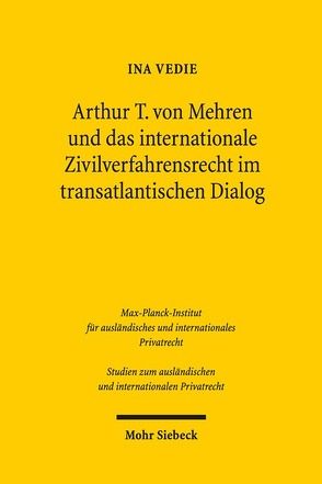 Arthur T. von Mehren und das internationale Zivilverfahrensrecht im transatlantischen Dialog von Vedie,  Ina