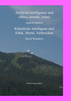 Artificial Intelligence and ethics, morals, crime, english-deutsch, Künstliche Intelligenz und Ethik, Moral, Verbrechen von Wunderer,  David