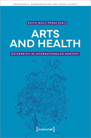 Arts and Health – Österreich im internationalen Kontext von Wolf Perez,  Edith