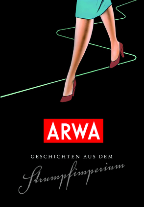 ARWA – Geschichten aus dem Strumpfimperium von Drechsel,  Falk, Krause,  Heike, Oßwald,  Klaus Michael