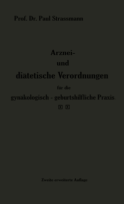 Arznei- und diätetische Verordnungen für die gynäkologisch-geburtshilfliche Praxis aus der Frauenklinik von Straßmann,  Paul