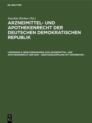 Arzneimittel- und Apothekenrecht der Deutschen Demokratischen Republik / Benutzerhinweis zum Arzneimittel- und Apothekenrecht der DDR – Gesetzessammlung mit Kommentar – von Richter,  Joachim