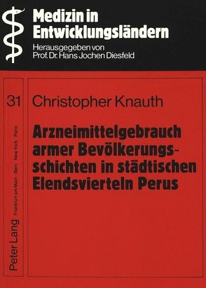 Arzneimittelgebrauch armer Bevölkerungsschichten in städtischen Elendsvierteln Perus von Knauth,  Christopher