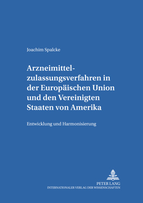 Arzneimittelzulassungsverfahren in der Europäischen Union und den Vereinigten Staaten von Amerika von Spalcke,  Joachim