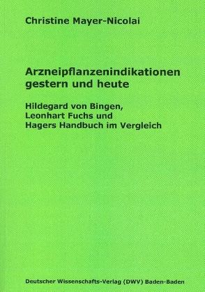 Arzneipflanzenindikationen gestern und heute von Mayer-Nicolai,  Christine