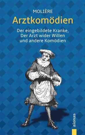 Arztkomödien: Molière: Der eingebildete Kranke, Der Arzt wider Willen u.a. Komödien von Molière,  Jean Baptiste