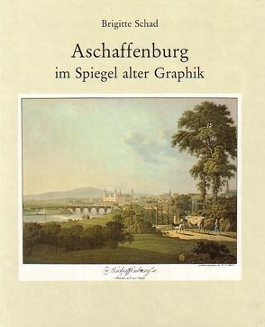 Aschaffenburg im Spiegel alter Graphik von Schad,  Brigitte