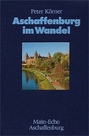 Aschaffenburg im Wandel von Koerner,  Peter