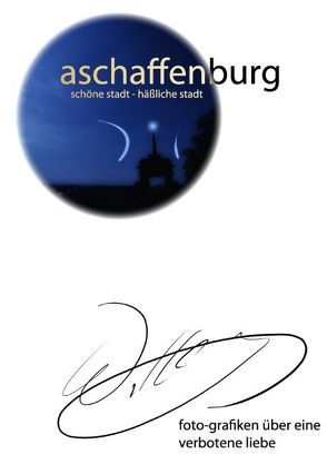 Aschaffenburg – schöne Stadt / häßliche Stadt von Hohe-Dorst,  Werner B.