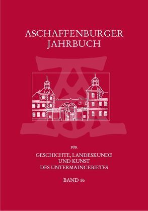 Aschaffenburger Jahrbuch für Geschichte, Landeskunde und Kunst des Untermaingebietes / Aschaffenburger Jahrbuch für Geschichte, Landeskunde und Kunst des Untermaingebietes Bd. 16 von Pollnick,  Carsten