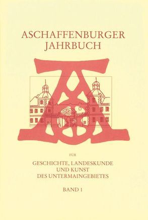 Aschaffenburger Jahrbuch für Geschichte, Landeskunde und Kunst des Untermaingebietes / Aschaffenburger Jahrbuch für Geschichte, Landeskunde und Kunst des Untermaingebietes Bd. 1 von Fischer,  Willibald