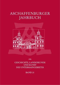 Aschaffenburger Jahrbuch für Geschichte, Landeskunde und Kunst des Untermaingebietes / Aschaffenburger Jahrbuch für Geschichte, Landeskunde und Kunst des Untermaingebietes Bd. 21 von Pollnick,  Carsten