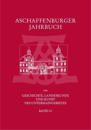 Aschaffenburger Jahrbuch für Geschichte, Landeskunde und Kunst des Untermaingebietes / Aschaffenburger Jahrbuch für Geschichte, Landeskunde und Kunst des Untermaingebietes Bd. 21 von Pollnick,  Carsten