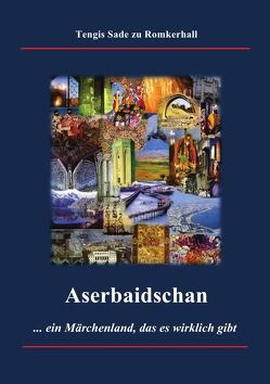 Aserbaidschan – ein Märchenland, das es wirklich gibt von Sade zu Romkerhall,  Tengis