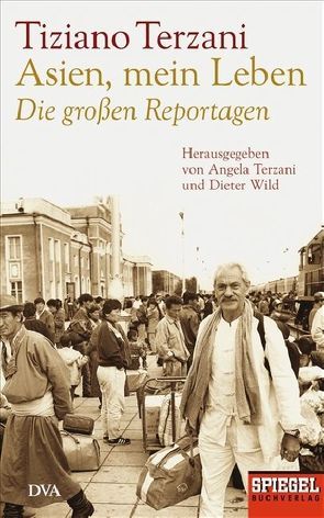 Asien, mein Leben – Die großen Reportagen – Herausgegeben von Angela Terzani und Dieter Wild von Terzani,  Tiziano