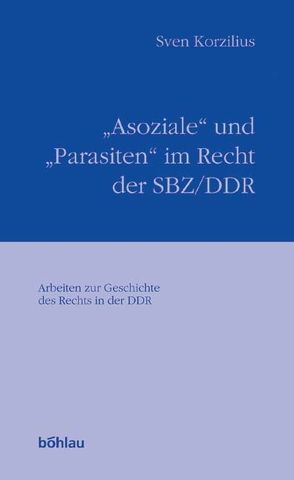 „Asoziale“ und „Parasiten“ im Recht der SBZ/DDR von Korzilius,  Sven