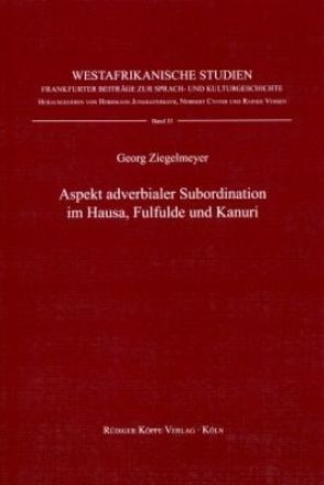 Aspekte adverbialer Subordination im Hausa, Fulfulde und Kanuri von Cyffer,  Norbert, Jungraithmayr,  Herrmann, Vossen,  Rainer, Ziegelmeyer,  Georg