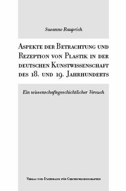 Aspekte der Betrachtung und Rezeption von Plastik in der deutschen Kunstwissenschaft des 18. und 19. Jahrhunderts von Rauprich,  Susanne