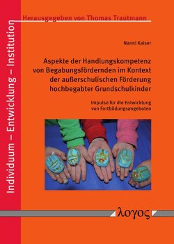 Aspekte der Handlungskompetenz von Begabungsfördernden im Kontext der außerschulischen Förderung hochbegabter Grundschulkinder von Kaiser,  Nanni