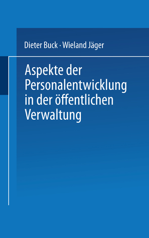 Aspekte der Personalentwicklung in der öffentlichen Verwaltung von Buck,  Dieter, Jäger,  Wieland