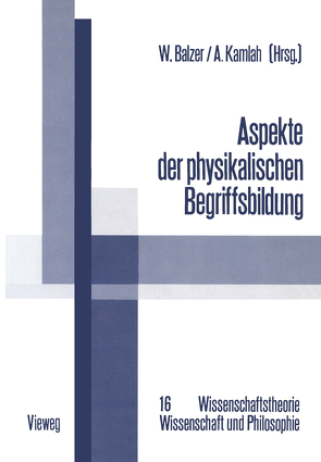 Aspekte der physikalischen Begriffsbildung von Balzer,  Wolfgang, Kamlah,  Andreas