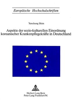 Aspekte der sozio-kulturellen Einordnung koreanischer Krankenpflegekräfte in Deutschland von Shim,  Yunchong