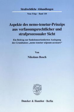 Aspekte des nemo-tenetur-Prinzips aus verfassungsrechtlicher und strafprozessualer Sicht. von Bosch,  Nikolaus