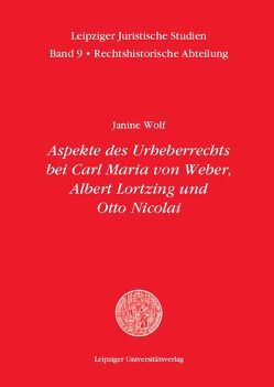 Aspekte des Urheberrechts bei Carl Maria von Weber, Albert Lortzing und Otto Nicolai von Wolf,  Janine