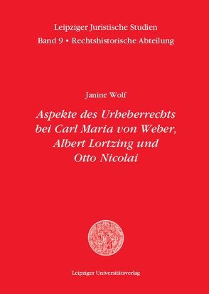 Aspekte des Urheberrechts bei Carl Maria von Weber, Albert Lortzing und Otto Nicolai von Wolf,  Janine