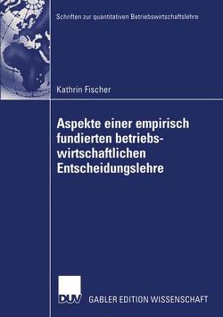 Aspekte einer empirisch fundierten betriebswirtschaftlichen Entscheidungslehre von Fischer,  Kathrin