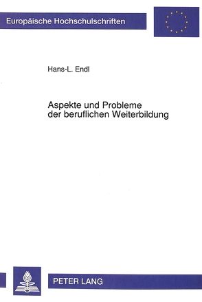 Aspekte und Probleme der beruflichen Weiterbildung von Endl,  Hans-Ludwig